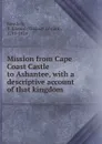 Mission from Cape Coast Castle to Ashantee, with a descriptive account of that kingdom - Thomas Edward Bowdich