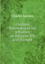 Cardinal Newman and his influence on religious life and thought - Charles Sarolea