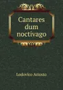 Cantares dum noctivago - Ariosto Lodovico