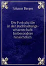 Die Fortschritte in der Buchhaltungs-wissenschaft: Insbesondere hinsichtlich . - Johann Berger