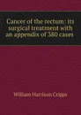 Cancer of the rectum: its surgical treatment with an appendix of 380 cases . - William Harrison Cripps