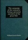 The campaign of the cataracts: being a personal narrative of the great Nile . - William Francis Butler