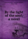 By the light of the soul; a novel - Mary Eleanor Wilkins Freeman