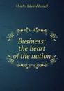 Business: the heart of the nation - Charles Edward Russell