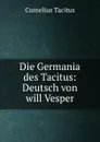 Die Germania des Tacitus: Deutsch von will Vesper - Cornelius Tacitus