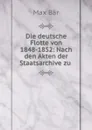 Die deutsche Flotte von 1848-1852: Nach den Akten der Staatsarchive zu . - Max Bär