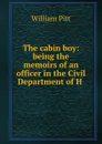 The cabin boy: being the memoirs of an officer in the Civil Department of H . - William Pitt