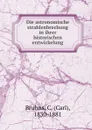 Die astronomische strahlenbrechung in ihrer historischen entwickelung - Carl Bruhns