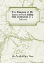 The burning of the barns of Ayr. Being the substance of a lecture - John Patrick Crichton-Stuart