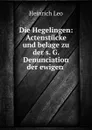 Die Hegelingen: Actenstucke und belage zu der s. G. Denunciation der ewigen . - Heinrich Leo