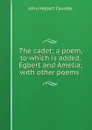 The cadet; a poem, to which is added, Egbert and Amelia; with other poems . - John Hobart Caunter