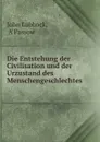 Die Entstehung der Civilisation und der Urzustand des Menschengeschlechtes . - John Lubbock