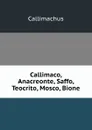 Callimaco, Anacreonte, Saffo, Teocrito, Mosco, Bione - Callimachus