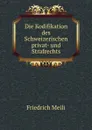 Die Kodifikation des Schweizerischen privat- und Strafrechts - Friedrich Meili