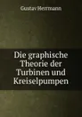 Die graphische Theorie der Turbinen und Kreiselpumpen - Gustav Herrmann