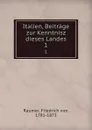 Italien, Beitrage zur Kenntnisz dieses Landes. 1 - Friedrich von Raumer