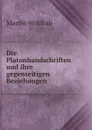Die Platonhandschriften und ihre gegenseitigen Beziehungen - Martin Wohlrab
