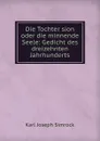 Die Tochter sion oder die minnende Seele: Gedicht des dreizehnten Jahrhunderts - Karl Simrock