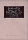 Bulletin of the Pennsylvania Dept. of Labor and Industry, Volume 5,.Issue 1 - Pennsylvania Dept. of Labor and Industry