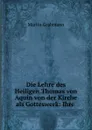 Die Lehre des Heiligen Thomas von Aquin von der Kirche als Gotteswerk: Ihre . - Martin Grabmann