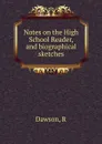 Notes on the High School Reader, and biographical sketches - R. Dawson
