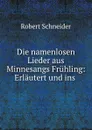 Die namenlosen Lieder aus Minnesangs Fruhling: Erlautert und ins . - Robert Schneider