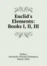 Euclid.s Elements: Books I, II, III - Alexander Charles McKay