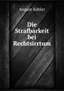 Die Strafbarkeit bei Rechtsirrtum - August Köhler