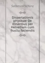 Dissertationis physicae De itineribus per Helvetiam cum fructu faciendis - Salomon Schinz