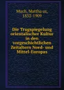 Die Trugspiegelung orientalischer Kultur in den vorgeschichtlichen Zeitaltern Nord- und Mittel-Europas - Matthäus Much