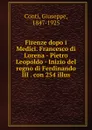 Firenze dopo i Medici. Francesco di Lorena - Pietro Leopoldo - Inizio del regno di Ferdinando III . con 254 illus - Giuseppe Conti