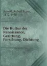 Die Kultur der Renaissance, Gesittung, Forschung, Dichtung - Robert Franz Arnold