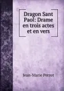 Dragon Sant Paol: Drame en trois actes et en vers - Jean-Marie Perrot