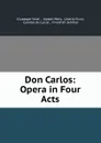 Don Carlos: Opera in Four Acts - Giuseppe Verdi