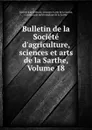 Bulletin de la Societe d.agriculture, sciences et arts de la Sarthe, Volume 18 - Société d'agriculture