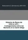 Histoire de Rome de 1354 a 1471 - l.antagonisme entre les Romains et le Saint-Siege - Emmanuel Rodocanachi