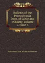 Bulletin of the Pennsylvania Dept. of Labor and Industry, Volume 7,.Issue 6 - Pennsylvania Dept. of Labor and Industry