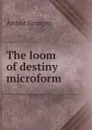 The loom of destiny microform - Stringer Arthur