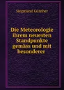 Die Meteorologie ihrem neuesten Standpunkte gemass und mit besonderer . - Siegmund Günther