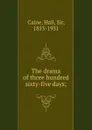 The drama of three hundred . sixty-five days; - Hall Caine