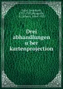 Drei abhandlungen uber kartenprojection - Leonhard Euler