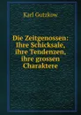 Die Zeitgenossen: Ihre Schicksale, ihre Tendenzen, ihre grossen Charaktere - Gutzkow Karl