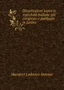 Dissertazioni sopra le Antichita Italiane gia composte e publicate in Latino . - Muratori Lodovico Antonio