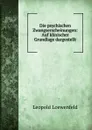 Die psychischen Zwangserscheinungen: Auf klinischer Grundlage dargestellt - Leopold Loewenfeld