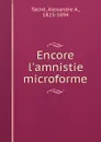 Encore l.amnistie microforme - Alexandre A. Taché