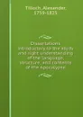 Dissertations introductory to the study and right understanding of the language, structure, and contents of the Apocalypse - Alexander Tilloch