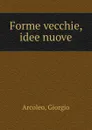 Forme vecchie, idee nuove - Giorgio Arcoleo