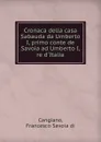 Cronaca della casa Sabauda da Umberto I, primo conte de Savoia ad Umberto I, re d.Italia - Francesco Savoia di Cangiano