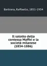 Il salotto della contessa Maffei e la societa milanese (1834-1886) - Raffaello Barbiera