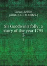 Sir Goodwin.s folly: a story of the year 1795. 3 - Arthur Locker